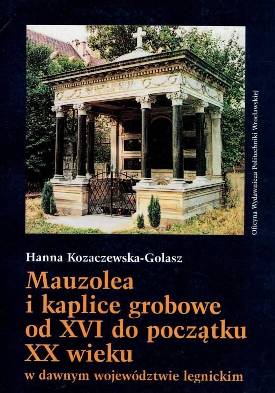 „Mauzolea i kaplice grobowe od XVI do początku XX wieku w dawnym województwie legnickim
